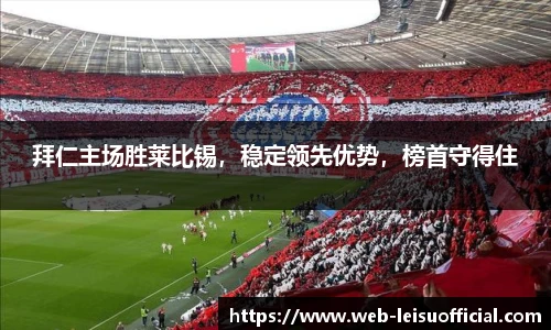 拜仁主场胜莱比锡，稳定领先优势，榜首守得住