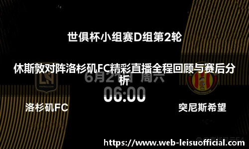 休斯敦对阵洛杉矶FC精彩直播全程回顾与赛后分析