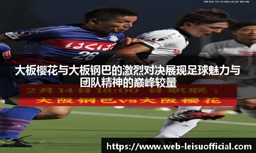 大板樱花与大板钢巴的激烈对决展现足球魅力与团队精神的巅峰较量