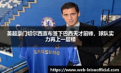 英超豪门切尔西宣布签下巴西天才前锋，球队实力再上一层楼