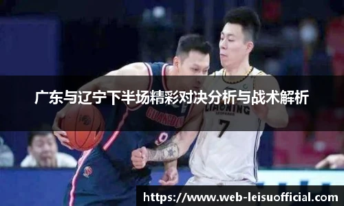 广东与辽宁下半场精彩对决分析与战术解析