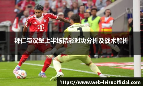 拜仁与汉堡上半场精彩对决分析及战术解析